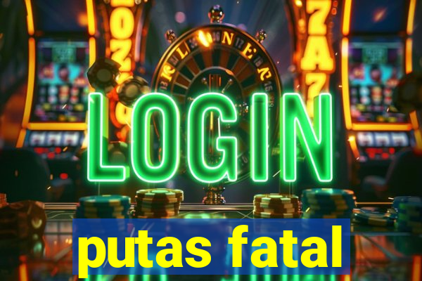 putas fatal